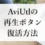AviUtlの再生ボタン復活方法